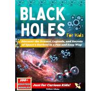 Black Holes for Kids: Discover the Science, Legends, and Secrets of Space's Darkest in a Fun and Easy Way - Just for Curious Kids!