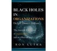 Black Holes in Organizations: Define Dissect Diffuse Lutka, Ron (Auteur)