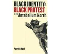 Black Identity & Black Protest in the Antebellum North, The John Hope Franklin Series in African American History and Culture Patrick Rael (Auteur)