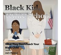 Black Kid, White School: What They Don’t Teach Your Black Child: Volume 1