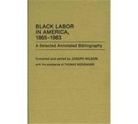 Black Labor in America, 1865-1983, Bibliographies and Indexes in Afro-American and African Studies Joseph Wilson, Thomas Weissinger (Auteur)