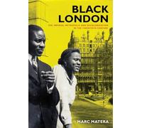 Black London: The Imperial Metropolis and Decolonization in the Twentieth Century