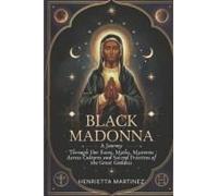 Black Madonna: A Journey Through Her Faces, Myths, Mysteries Across Cultures And Sacred Practices Of The Great Goddess (Spiritual Gods And Goddess Series)