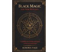 Black Magic for New Witches: Forbidden Knowledge and Spells of the Left-Hand Path