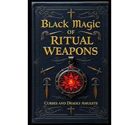 Black Magic of Ritual Weapons: Curses and Deadly Amulets
