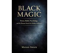 Black Magic: Power, Belief, Psychology, and the Human Search for Hidden Influence
