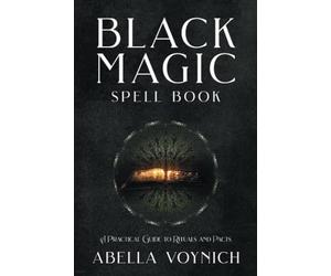 Black Magic Spell Book: A Practical Guide to Rituals and Pacts