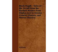 Black Magik - Tales Of The Occult From The Darkest Masters From Eliphas Levi To Aleister Crowley (Fantasy And Horror Classics)