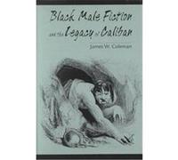 Black Male Fiction and the Legacy of Caliban James W. Coleman (Auteur)