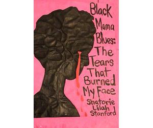 BLACK MAMA BLUES: THE TEARS THAT BURNED MY FACE