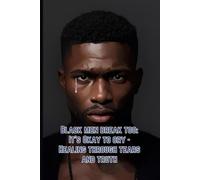 Black Men Break Too: It's Okay to Cry - Healing Through Tears and Truth