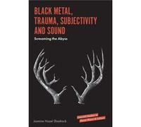 Black Metal Trauma Subjectivity and Sound by Shadrack & Jasmine Hazel The National Coalition of Independent Scholars & USA Jasmine Hazel Shadrack (Auteur)
