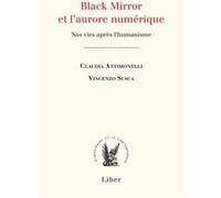 Black Mirror et l'aurore numérique - Nos vies après l'humanisme Claudia Attimonelli (Auteur), Vincenzo Susca (Auteur)
