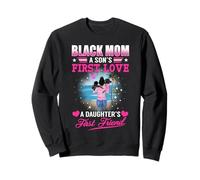 Black Mom A Sons First Love A Daughters First Friend Sweatshirt