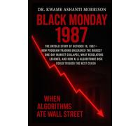 Black Monday 1987: When Algorithms Ate Wall Street _ The Untold Story of October 19, 1987-How Program Trading Unleashed the Biggest One-Day Market Collapse,
