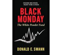 Black Monday: The White Powder Fund (A gripping financial thriller of greed, that will leave you breathless): Think "The Wolf of Wall Street" and "Breaking Bad" in a single novel!