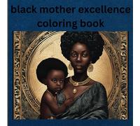black mother excellence coloring book: black mothers at their finest