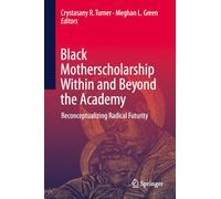 Black Motherscholarship Within and Beyond the Academy: Reconceptualizing Radical Futurity
