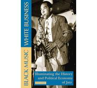 Black Music, White Business: Illuminating the History and Political Economy of Jazz