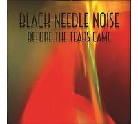 Black Needle Noise - Before The Tears Came [Import]