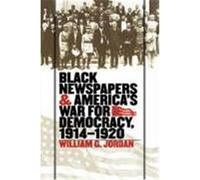Black Newspapers and America's War for Democracy, 1914-1920 William G. Jordan (Auteur)