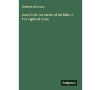 Black Nick, the hermit of the hills; or, The expiated crime