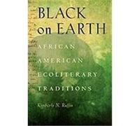 Black on Earth: African American Ecoliterary Traditions Ruffin, Kimberly N. (Auteur)