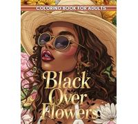 Black Over Flowers: A Fashion Coloring Book Celebrating Black Beauty with Gorgeous Portraits, Stylish Outfits, and Elegant Floral Designs.