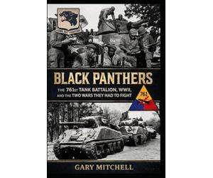 Black Panthers: The 761st Tank Battalion, WWII, and the Two Wars They Had to Fight