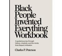 Black People Invented Everything Workbook: A Guided Journey Through History, Creativity, and the Minds That Shaped Civilization