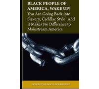 BLACK PEOPLE OF AMERICA, WAKE UP!: You Are Going Back into Slavery, Cadillac Style: And it Makes no Difference to Main Stream America