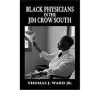 Black Physicians in the Jim Crow South Ward, Thomas J. , Jr. (Auteur)