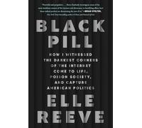 Black Pill: How I Witnessed the Darkest Corners of the Internet Come to Life, Poison Society, and Capture American Politics