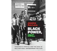 Black Power, Inc. Corporate America and the Rise of Multinational Empowerment Politics - Jessica Ann Levy - University of Pennsylvania Press - ebook (ePub) - Livre