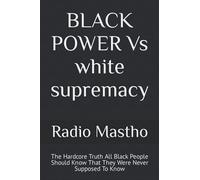 Black Power Vs White Supremacy: The Hardcore Truth All Black People Should Know That They Were Never Supposed To Know