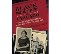 Black Public History in Chicago: Civil Rights Activism from World War II into the Cold War (New Black Studies Series) - [Version Originale] Inconnu (Auteur)