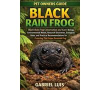 BLACK RAIN FROG: Black Rain Frog Conservation and Care: Biology, Environmental Needs, Research Discoveries, Ecological Roles, and Practical Recommendations for Protecting This Unique Terrestrial Frog.