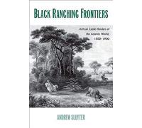 Black Ranching Frontiers: African Cattle Herders Of The Atlantic World, 1500-1900