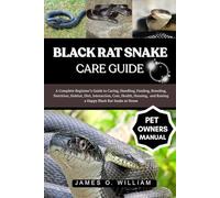 BLACK RAT SNAKE CARE GUIDE: A Complete Beginner’s Guide to Caring, Handling, Feeding, Breeding, Nutrition, Habitat, Diet, Interaction, Cost, Health, ... and Raising a Happy Black Rat Snake at Home