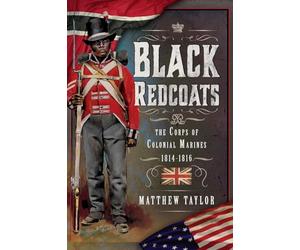 Black Redcoats: The Corps of Colonial Marines, 1814-1816