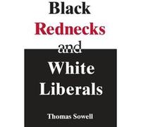 Black Rednecks White Liberals by Thomas Sowell Sowell, Thomas (Auteur)