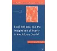 Black Religion And The Imagination Of Matter In The Atlantic World