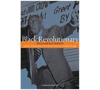 Black Revolutionary: William Patterson And The Globalization Of The African American Freedom Struggle