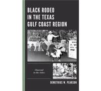 Black Rodeo in the Texas Gulf Coast Region by Demetrius W. Pearson Demetrius W. Pearson (Auteur)