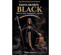 Black Santa Muerte: Protection, Banishing & Justice - The Complete Guide to the Black Mantle