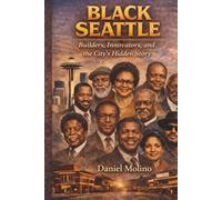 Black Seattle: Builders, Innovators, and the City’s Hidden Story