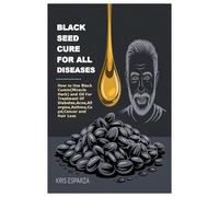 BLACK SEED CURE FOR ALL DISEASES: How to Use Black Cumin(Miracle Herb) and Oil For Treatment Of Diabetes,Acne,Allergies,Asthma,Copd,Cancer and Hair Loss