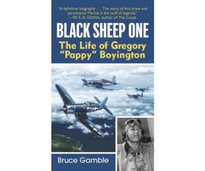 [Black Sheep One: The Life of Gregory "Pappy" Boyington] [by: Bruce D. Gamble]
