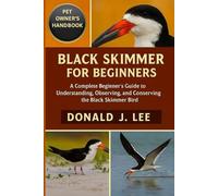 BLACK SKIMMER FOR BEGINNERS: A Complete Beginner’s Guide to Understanding, Observing, and Conserving the Black Skimmer Bird.