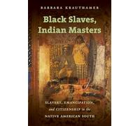Black Slaves, Indian Masters: Slavery, Emancipation, and Citizenship in the Native American South